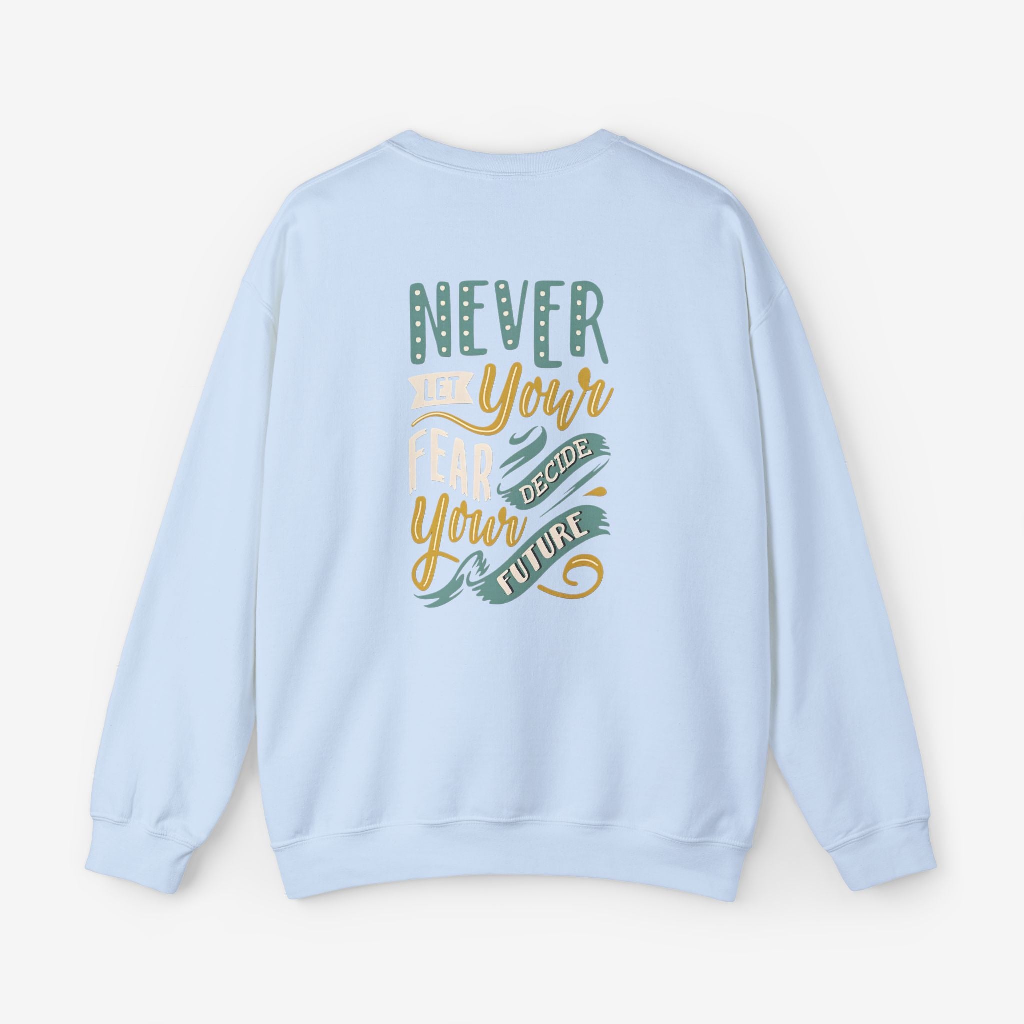 Sweatshirt Never let your fear decide your future 