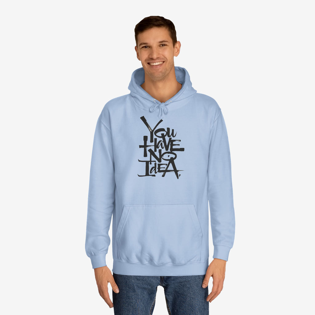 You hve no idea Custom Hoodie Design 